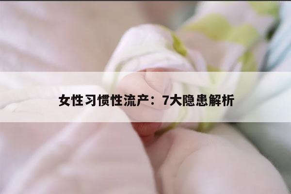 女性习惯性流产：7大隐患解析