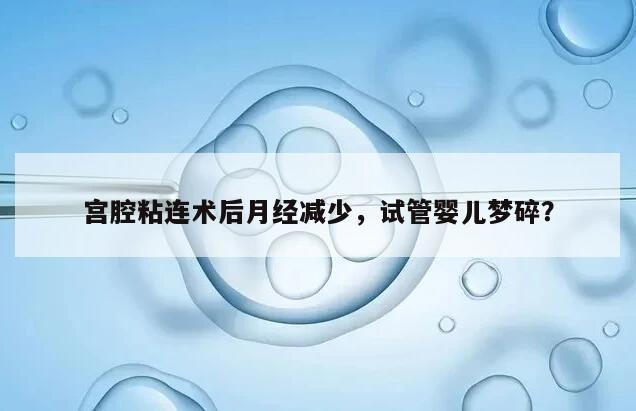 宫腔粘连术后月经减少，试管婴儿梦碎？