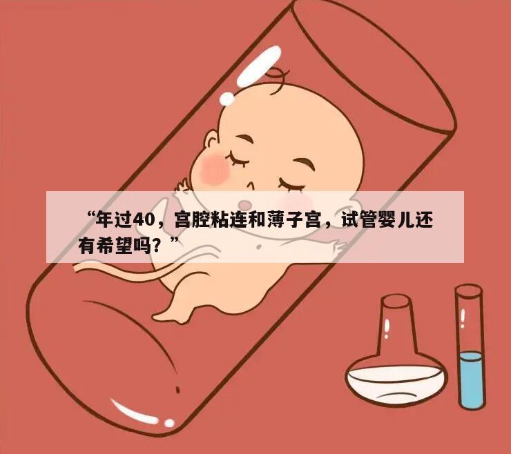 “年过40,宫腔粘连和薄子宫,试管婴儿还有希望吗?”