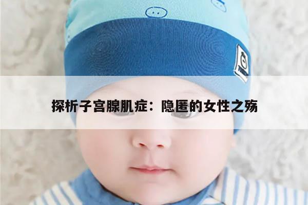 探析子宫腺肌症:隐匿的女性之殇