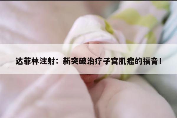 达菲林注射:新突破治疗子宫肌瘤的福音!