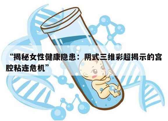 “揭秘女性健康隐患:阴式三维彩超揭示的宫腔粘连危机”