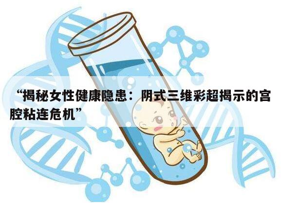 “揭秘女性健康隐患：阴式三维彩超揭示的宫腔粘连危机”