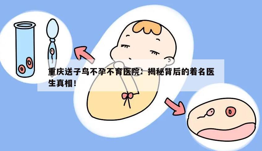 重庆送子鸟不孕不育医院:揭秘背后的着名医生真相!