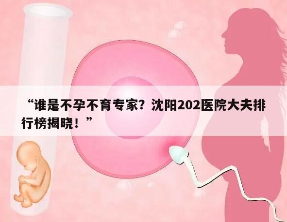 “谁是不孕不育专家?沈阳202医院大夫排行榜揭晓!”