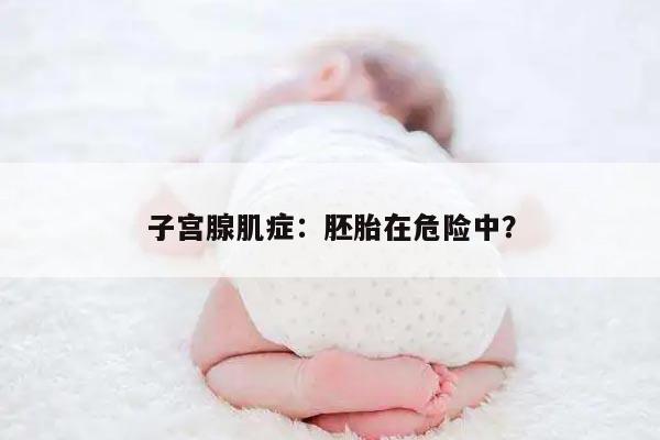 子宫腺肌症:胚胎在危险中?