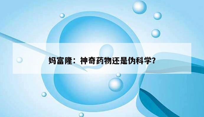 妈富隆:神奇药物还是伪科学?