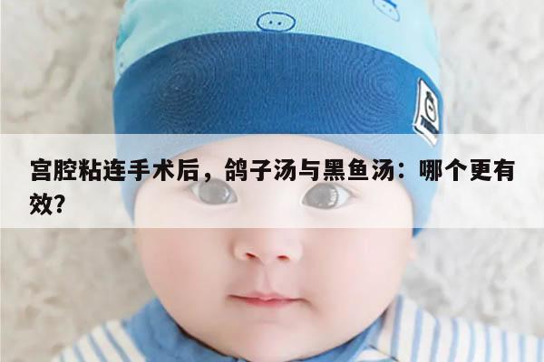 宫腔粘连手术后,鸽子汤与黑鱼汤:哪个更有效?