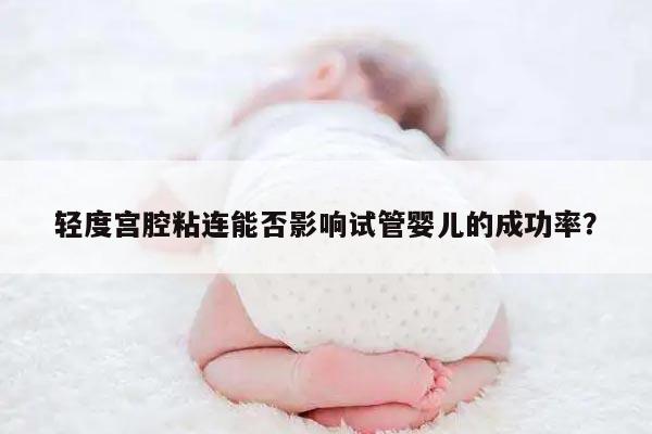 轻度宫腔粘连能否影响试管婴儿的成功率?
