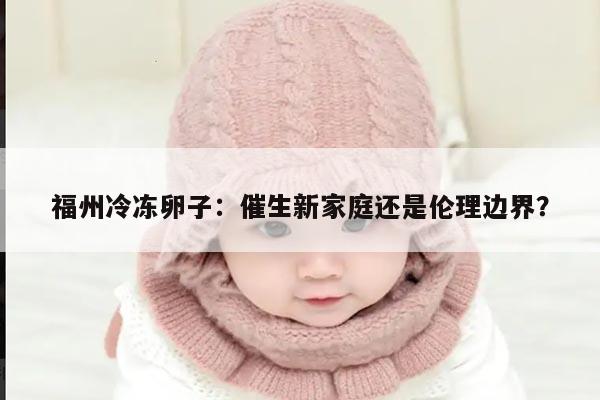 福州冷冻卵子:催生新家庭还是伦理边界?