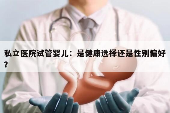私立医院试管婴儿:是健康选择还是性别偏好?
