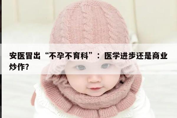 安医冒出“不孕不育科”:医学进步还是商业炒作?