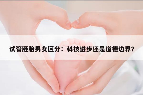 试管胚胎男女区分:科技进步还是道德边界?