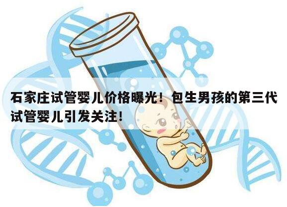石家庄试管婴儿价格曝光！包生男孩的第三代试管婴儿引发关注！