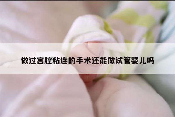 做过宫腔粘连的手术还能做试管婴儿吗