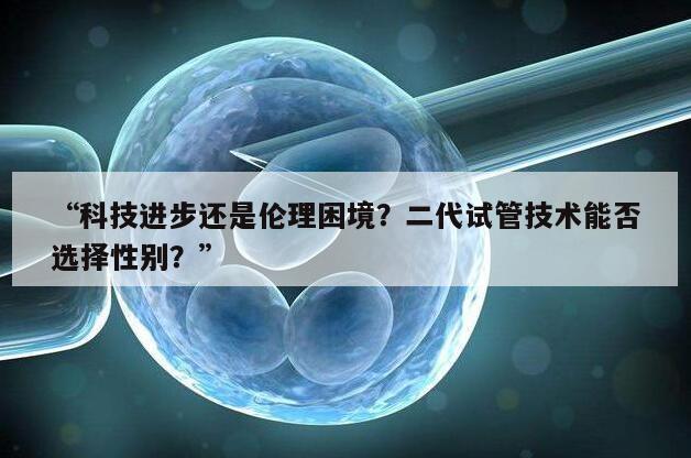 “科技进步还是伦理困境？二代试管技术能否选择性别？”