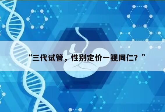 “三代试管，性别定价一视同仁？”