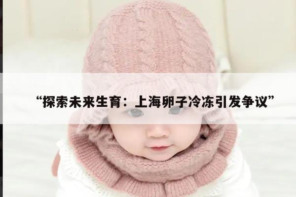 “探索未来生育：上海卵子冷冻引发争议”
