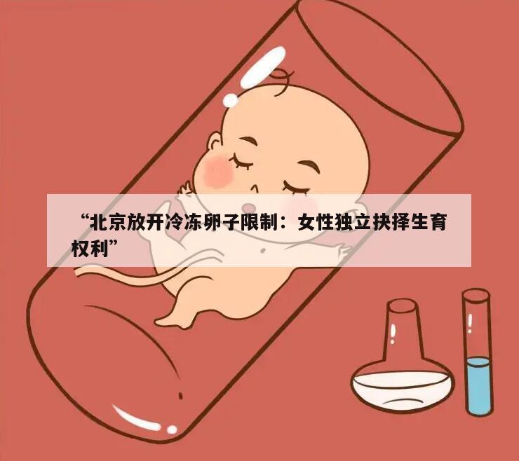 “北京放开冷冻卵子限制：女性独立抉择生育权利”
