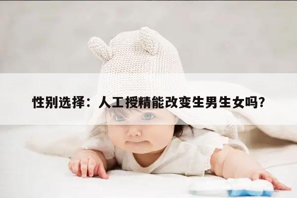 性别选择：人工授精能改变生男生女吗？