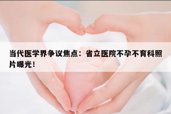当代医学界争议焦点:省立医院不孕不育科照片曝光!