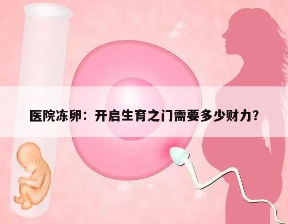 医院冻卵:开启生育之门需要多少财力?