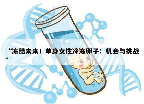 “冻结未来！单身女性冷冻卵子：机会与挑战”