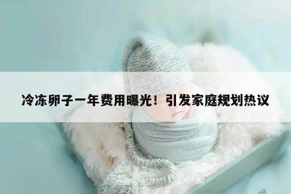 冷冻卵子一年费用曝光!引发家庭规划热议