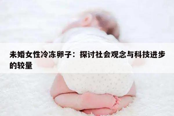 未婚女性冷冻卵子：探讨社会观念与科技进步的较量