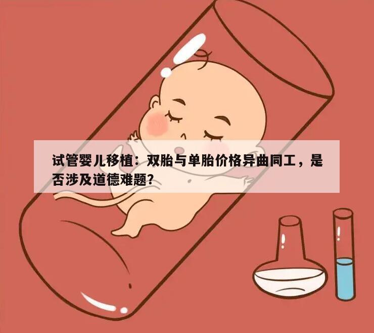 试管婴儿移植:双胎与单胎价格异曲同工,是否涉及道德难题?