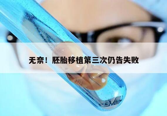 无奈!胚胎移植第三次仍告失败