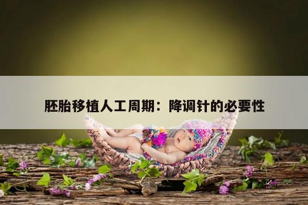 胚胎移植人工周期：降调针的必要性