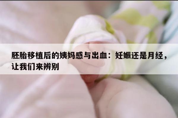 胚胎移植后的姨妈感与出血:妊娠还是月经,让我们来辨别
