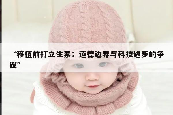 “移植前打立生素:道德边界与科技进步的争议”