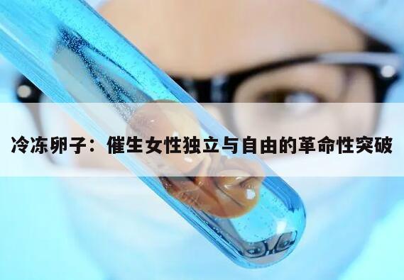 冷冻卵子:催生女性独立与自由的革命性突破