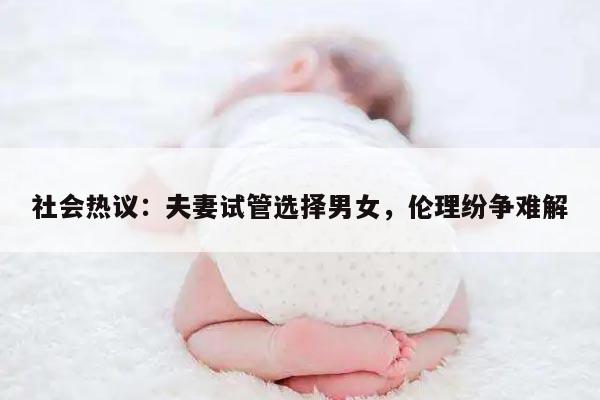 社会热议：夫妻试管选择男女，伦理纷争难解