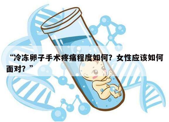 “冷冻卵子手术疼痛程度如何？女性应该如何面对？”