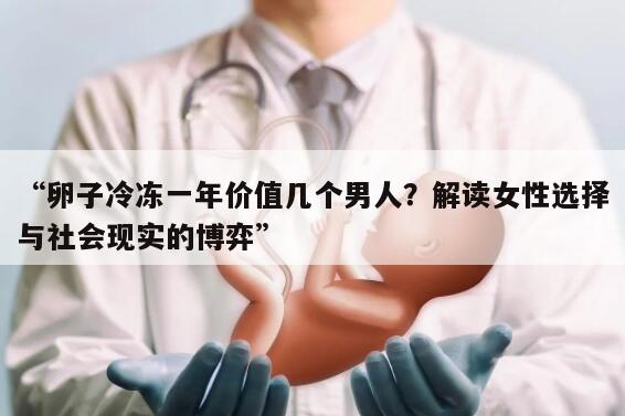 “卵子冷冻一年价值几个男人？解读女性选择与社会现实的博弈”