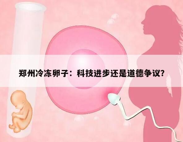 郑州冷冻卵子:科技进步还是道德争议?