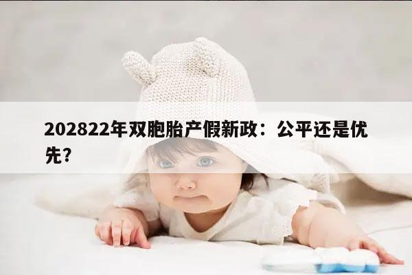 202822年双胞胎产假新政：公平还是优先？