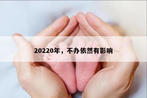 20220年，不办依然有影响