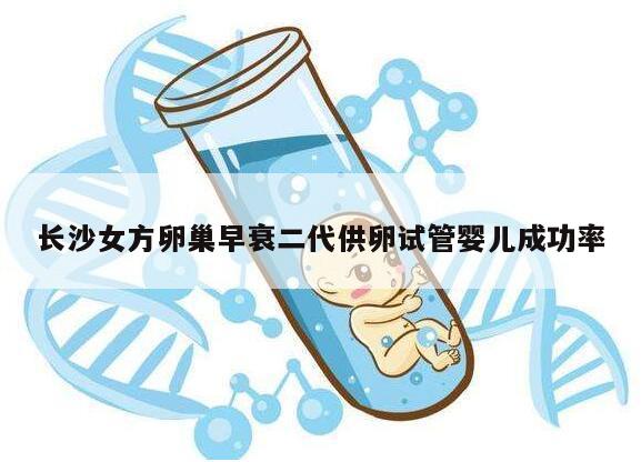 长沙女方卵巢早衰二代供卵试管婴儿成功率