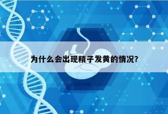 为什么会出现精子发黄的情况?