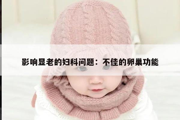 影响显老的妇科问题:不佳的卵巢功能
