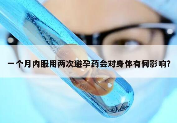 一个月内服用两次避孕药会对身体有何影响？