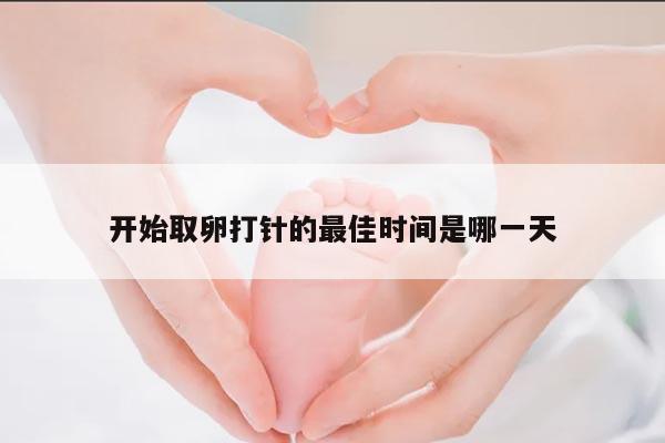 开始取卵打针的最佳时间是哪一天