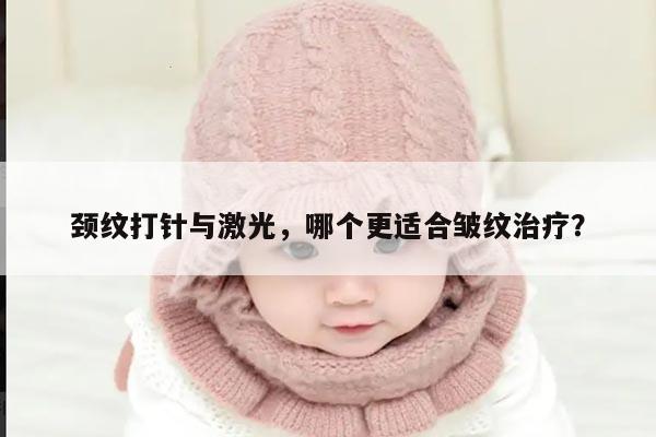 颈纹打针与激光,哪个更适合皱纹治疗?