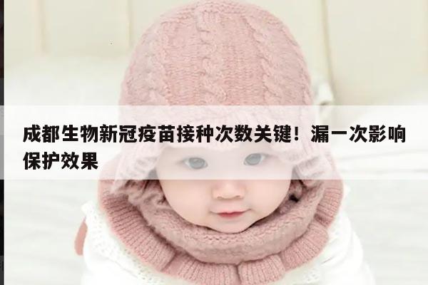 成都生物新冠疫苗接种次数关键!漏一次影响保护效果