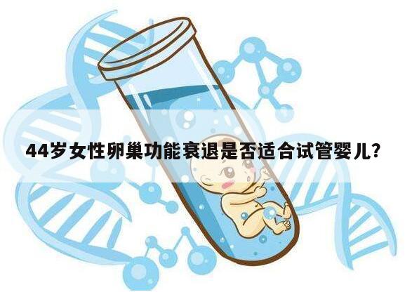 44岁女性卵巢功能衰退是否适合试管婴儿?