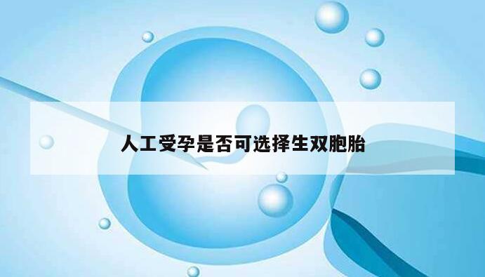 人工受孕是否可选择生双胞胎